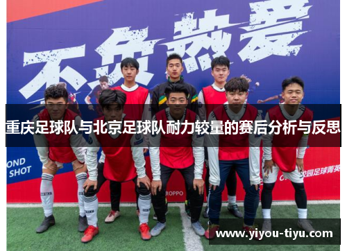 重庆足球队与北京足球队耐力较量的赛后分析与反思