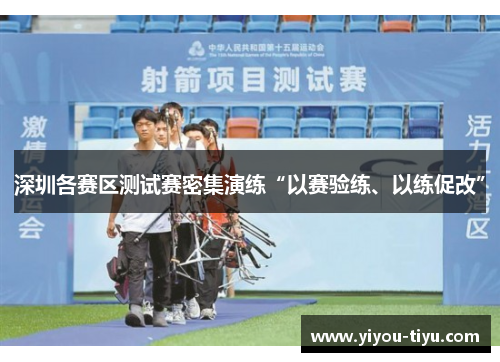深圳各赛区测试赛密集演练“以赛验练、以练促改”