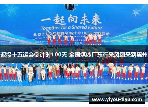 迎接十五运会倒计时100天 全国媒体广东行采风团来到惠州